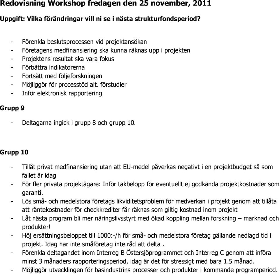 Grupp 10 - Tillåt privat medfinansiering utan att EU-medel påverkas negativt i en projektbudget så som fallet är idag - För fler privata projektägare: Inför takbelopp för eventuellt ej godkända