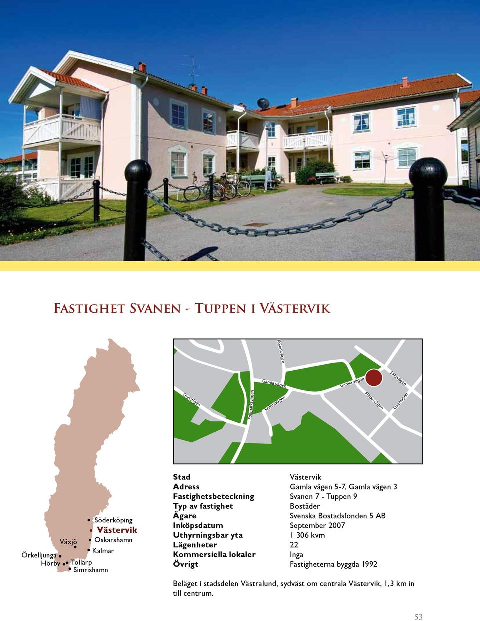 Fastighetsbeteckning Svanen 7 - Tuppen 9 Typ av fastighet Bostäder Ägare Svenska Bostadsfonden 5 AB Inköpsdatum September 2007 Uthyrningsbar