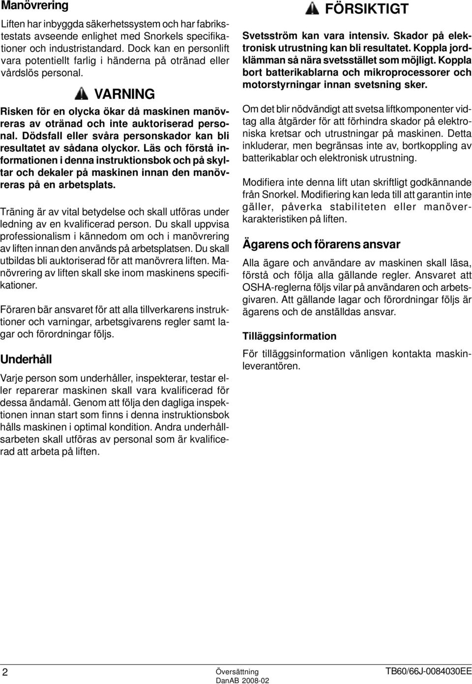 Dödsfall eller svåra personskador kan bli resultatet av sådana olyckor.