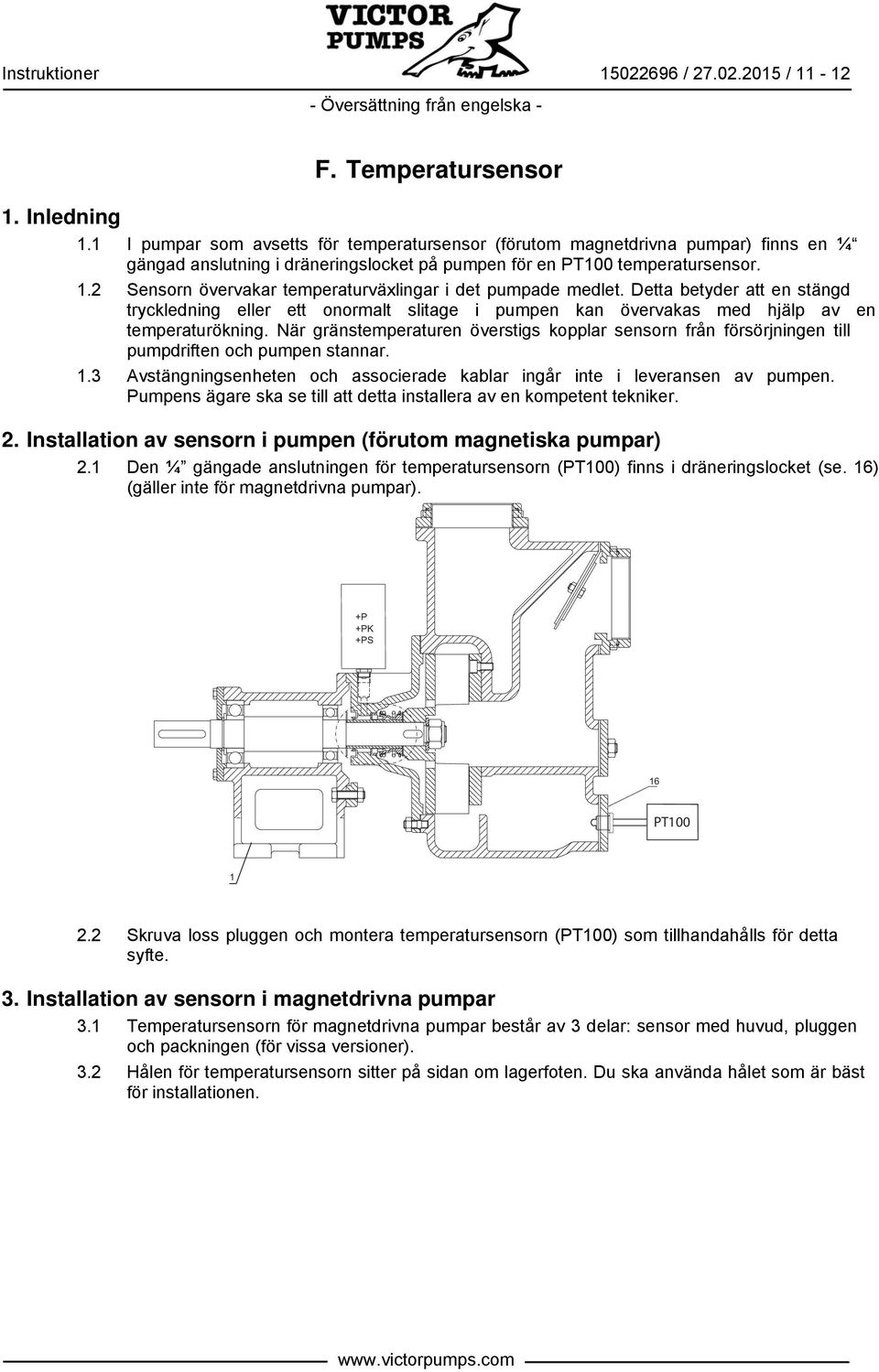 2 Sensorn övervakar temperaturväxlingar i det pumpade medlet. Detta betyder att en stängd tryckledning eller ett onormalt slitage i pumpen kan övervakas med hjälp av en temperaturökning.