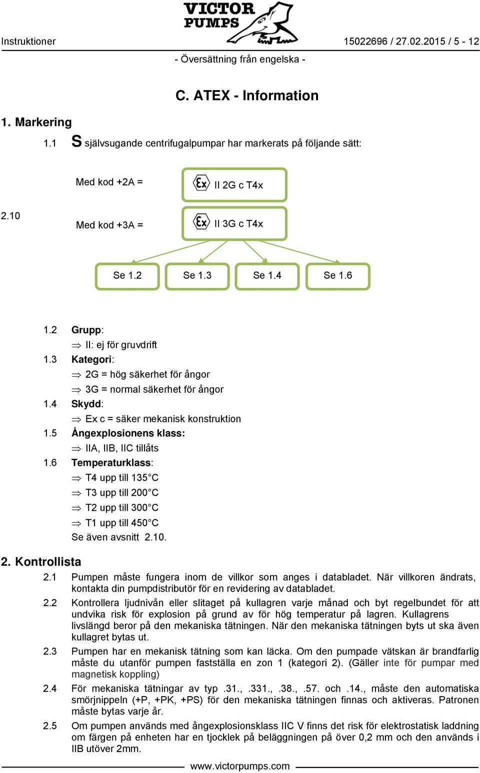 4 Skydd: Ex c = säker mekanisk konstruktion 1.5 Ångexplosionens klass: IIA, IIB, IIC tillåts 1.