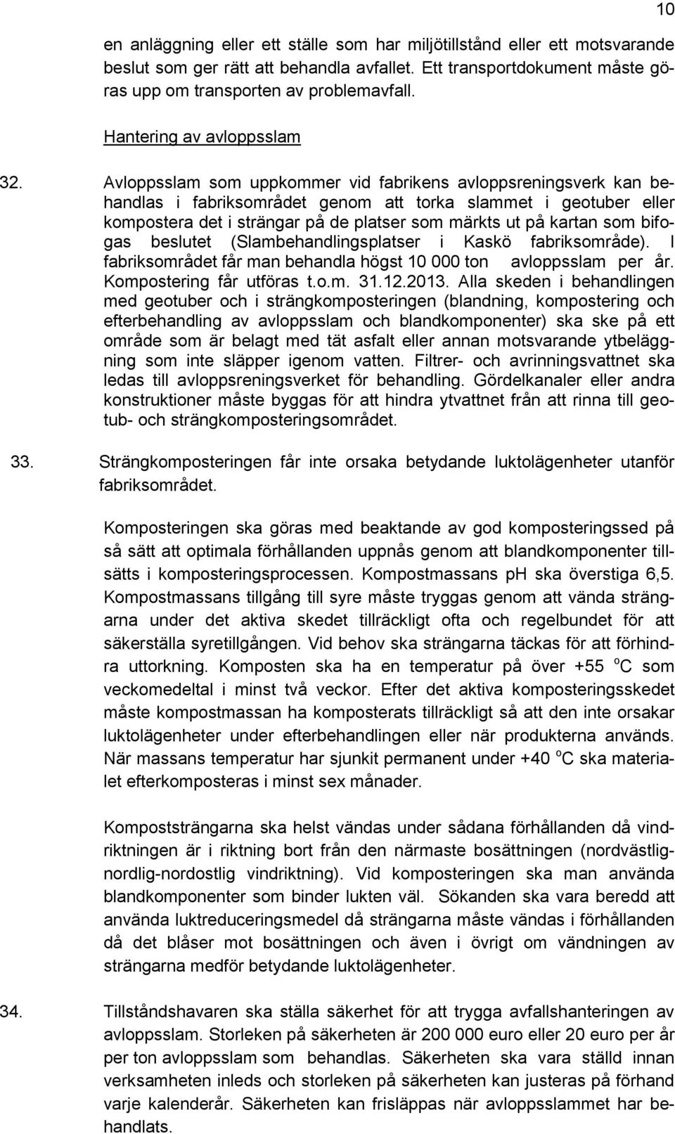 Avloppsslam som uppkommer vid fabrikens avloppsreningsverk kan behandlas i fabriksområdet genom att torka slammet i geotuber eller kompostera det i strängar på de platser som märkts ut på kartan som