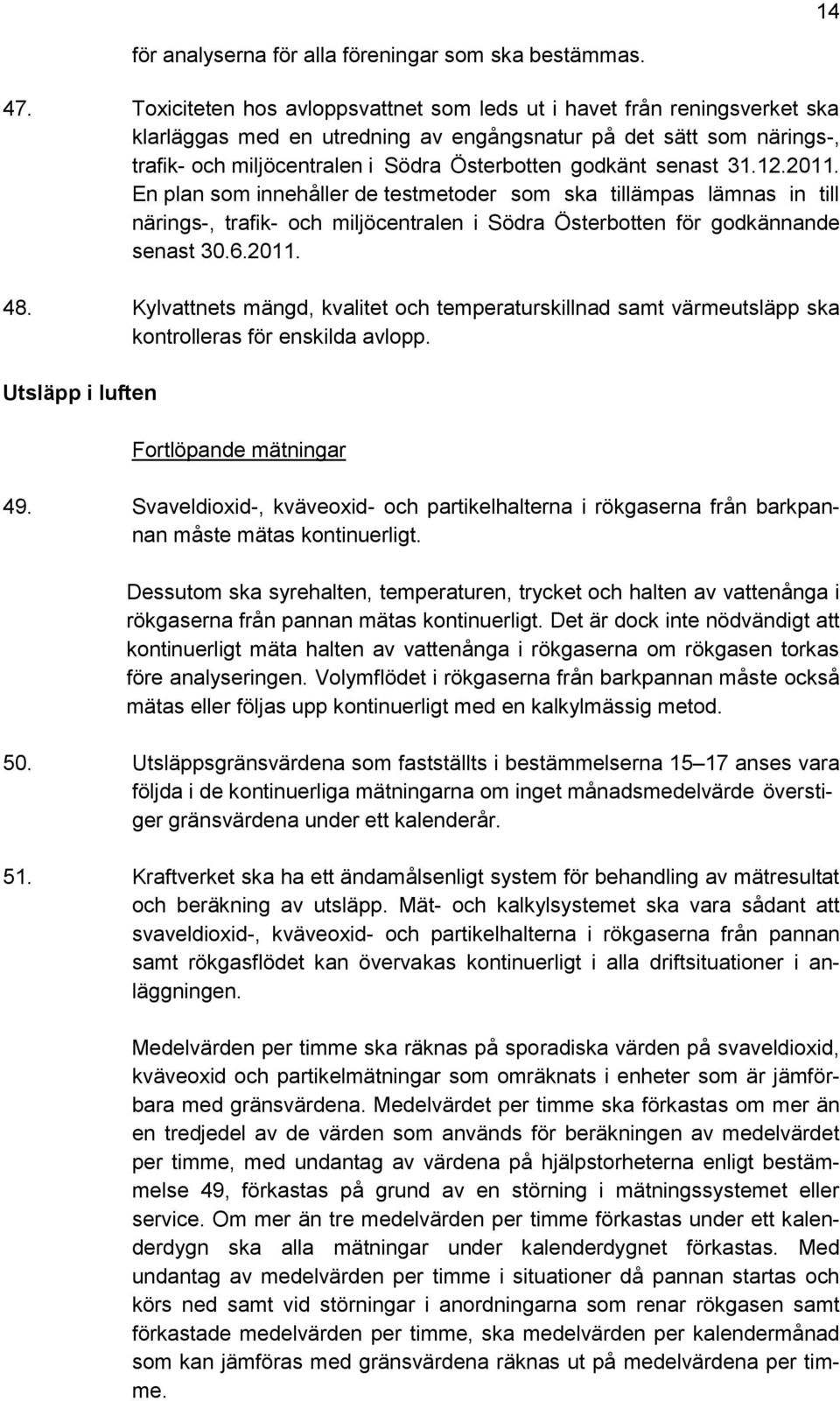 senast 31.12.2011. En plan som innehåller de testmetoder som ska tillämpas lämnas in till närings-, trafik- och miljöcentralen i Södra Österbotten för godkännande senast 30.6.2011. 48.