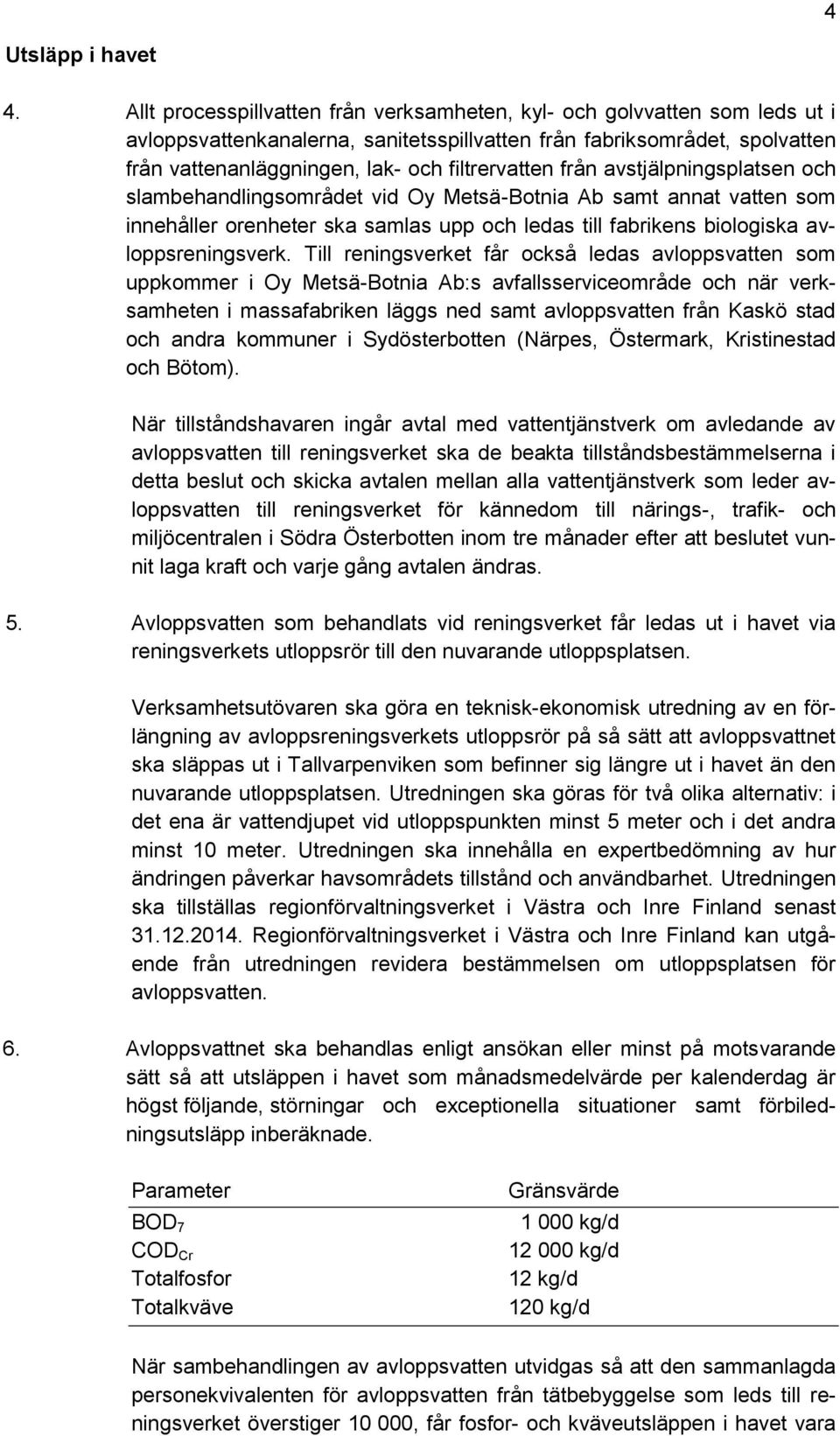 från avstjälpningsplatsen och slambehandlingsområdet vid Oy Metsä-Botnia Ab samt annat vatten som innehåller orenheter ska samlas upp och ledas till fabrikens biologiska avloppsreningsverk.