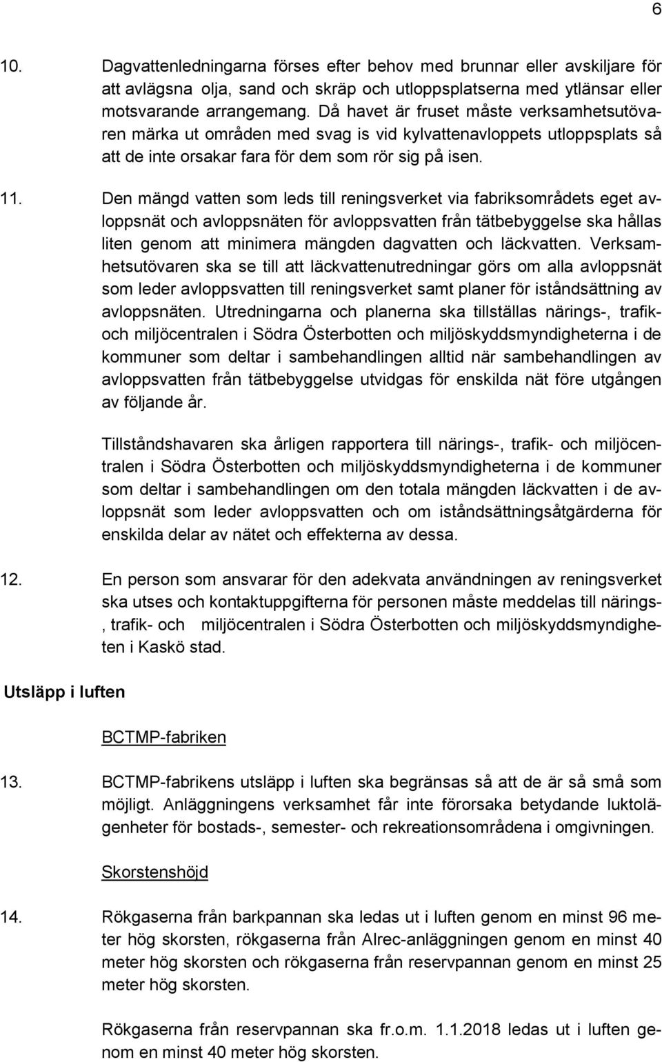 Den mängd vatten som leds till reningsverket via fabriksområdets eget avloppsnät och avloppsnäten för avloppsvatten från tätbebyggelse ska hållas liten genom att minimera mängden dagvatten och