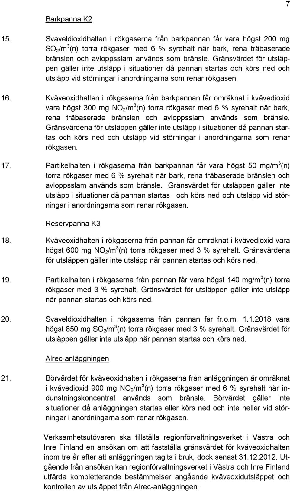 Gränsvärdet för utsläppen gäller inte utsläpp i situationer då pannan startas och körs ned och utsläpp vid störningar i anordningarna som renar rökgasen. 16.
