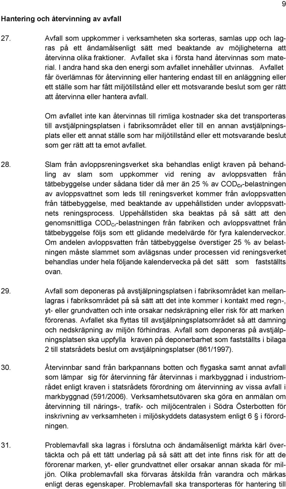 Avfallet ska i första hand återvinnas som material. I andra hand ska den energi som avfallet innehåller utvinnas.