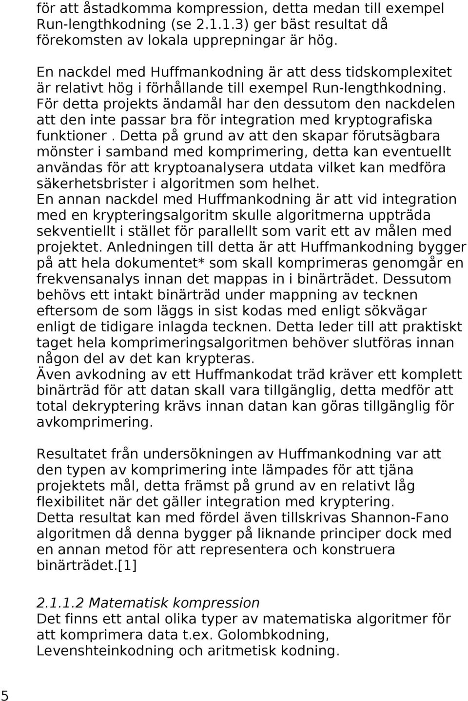 För detta projekts ändamål har den dessutom den nackdelen att den inte passar bra för integration med kryptografiska funktioner.