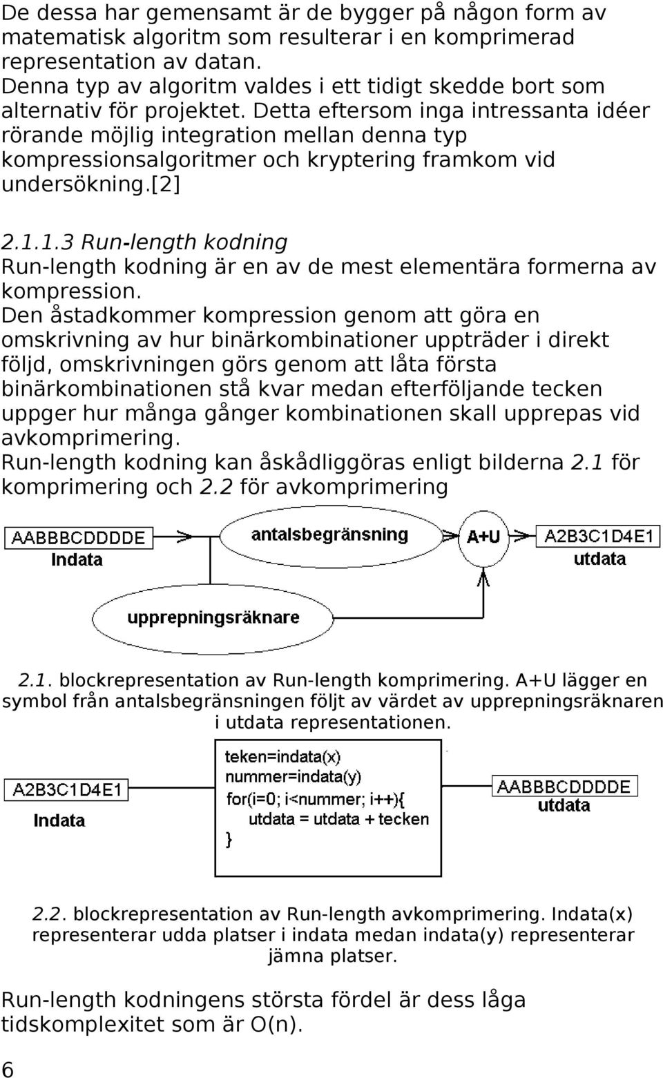 Detta eftersom inga intressanta idéer rörande möjlig integration mellan denna typ kompressionsalgoritmer och kryptering framkom vid undersökning.[2] 2.1.