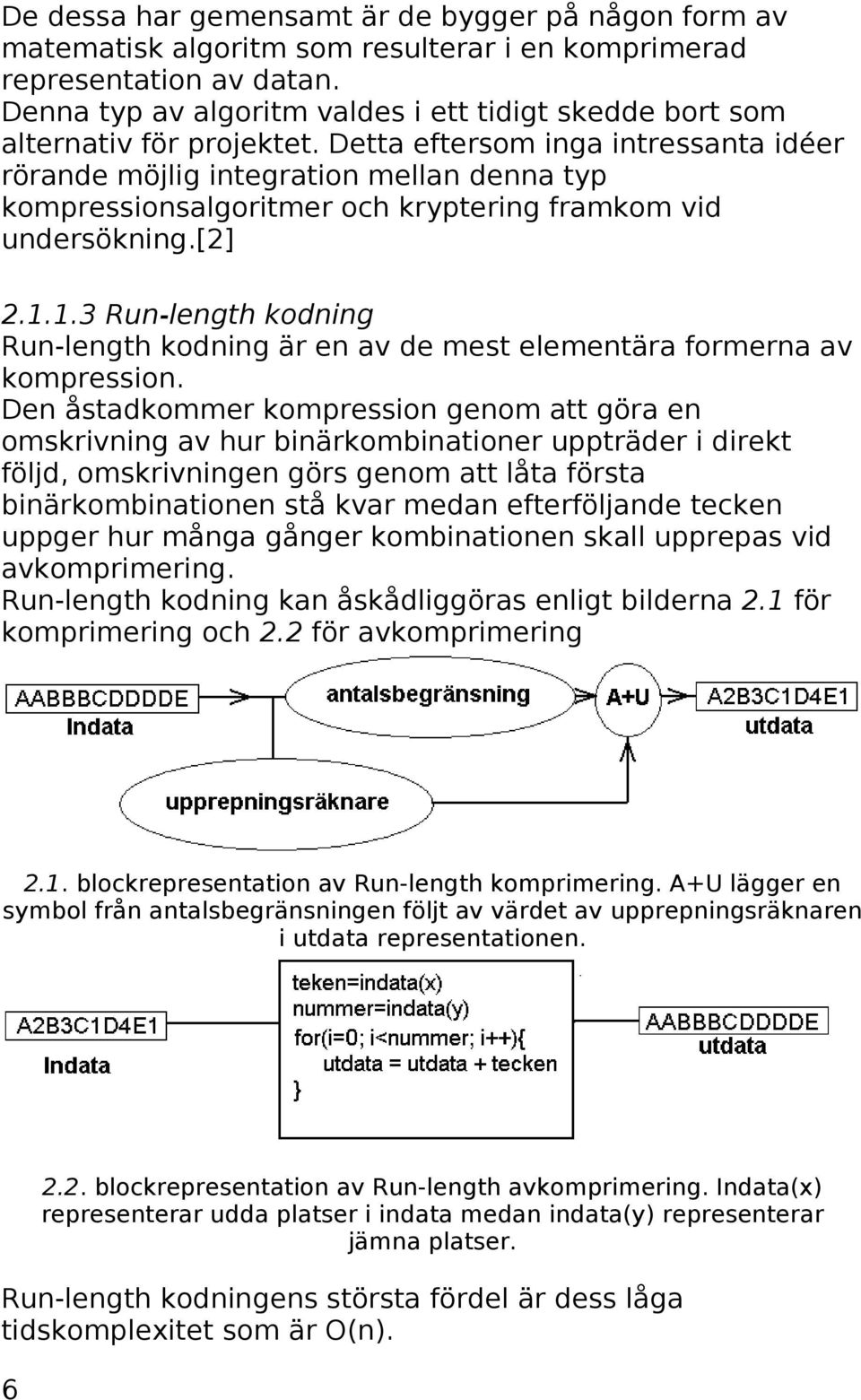 Detta eftersom inga intressanta idéer rörande möjlig integration mellan denna typ kompressionsalgoritmer och kryptering framkom vid undersökning.[2] 2.1.