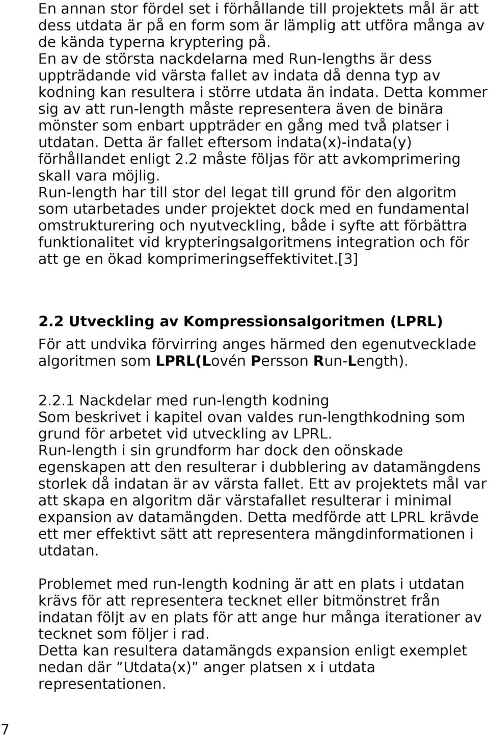 Detta kommer sig av att run-length måste representera även de binära mönster som enbart uppträder en gång med två platser i utdatan. Detta är fallet eftersom indata(x)-indata(y) förhållandet enligt 2.