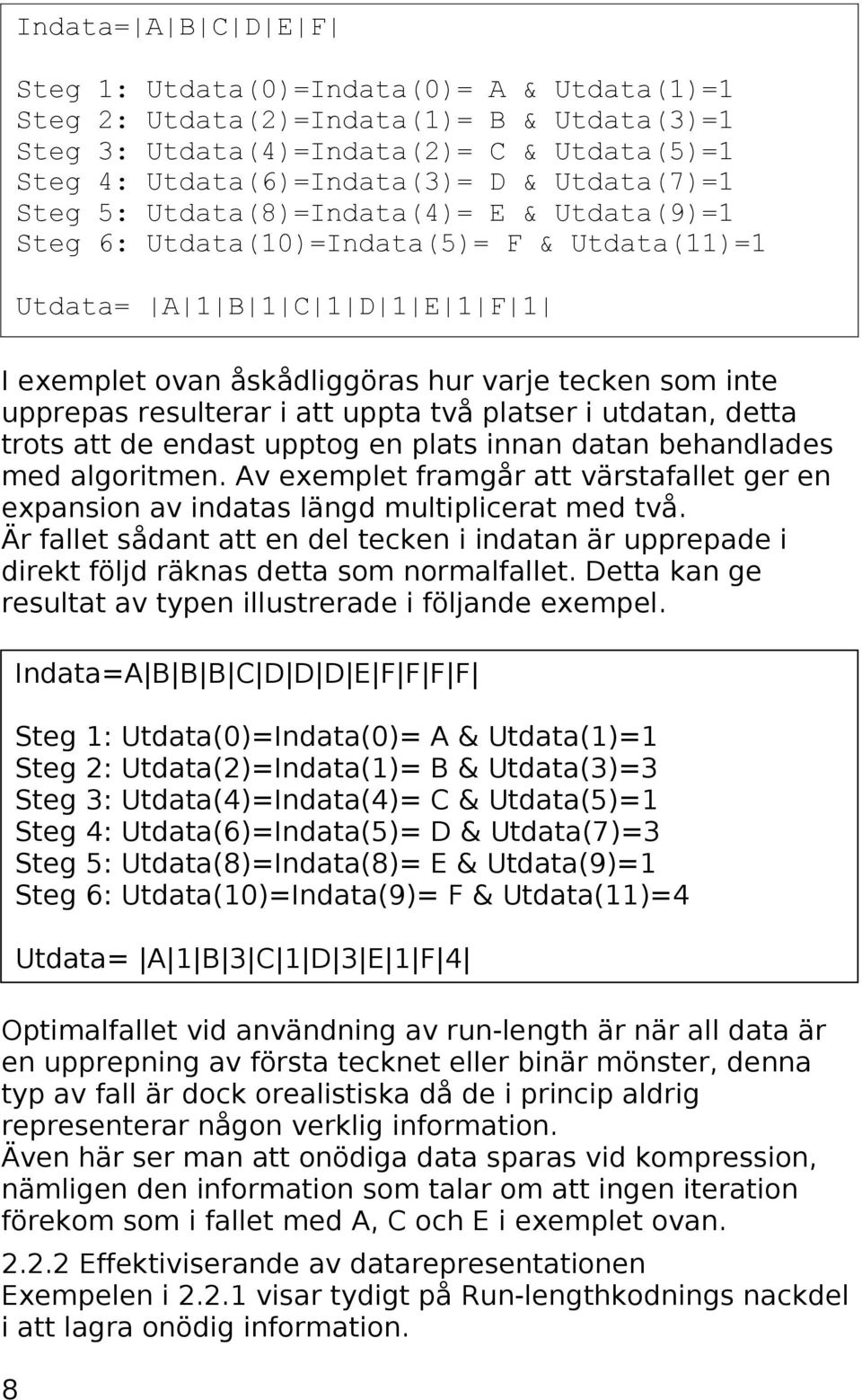 i att uppta två platser i utdatan, detta trots att de endast upptog en plats innan datan behandlades med algoritmen.