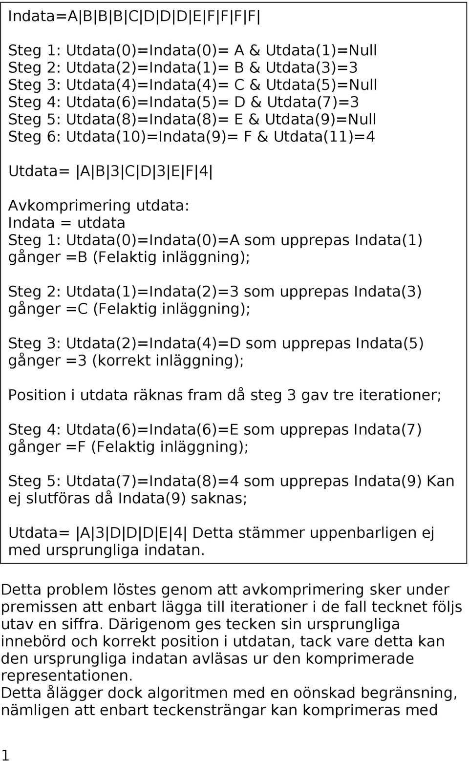 Utdata(0)=Indata(0)=A som upprepas Indata(1) gånger =B (Felaktig inläggning); Steg 2: Utdata(1)=Indata(2)=3 som upprepas Indata(3) gånger =C (Felaktig inläggning); Steg 3: Utdata(2)=Indata(4)=D som