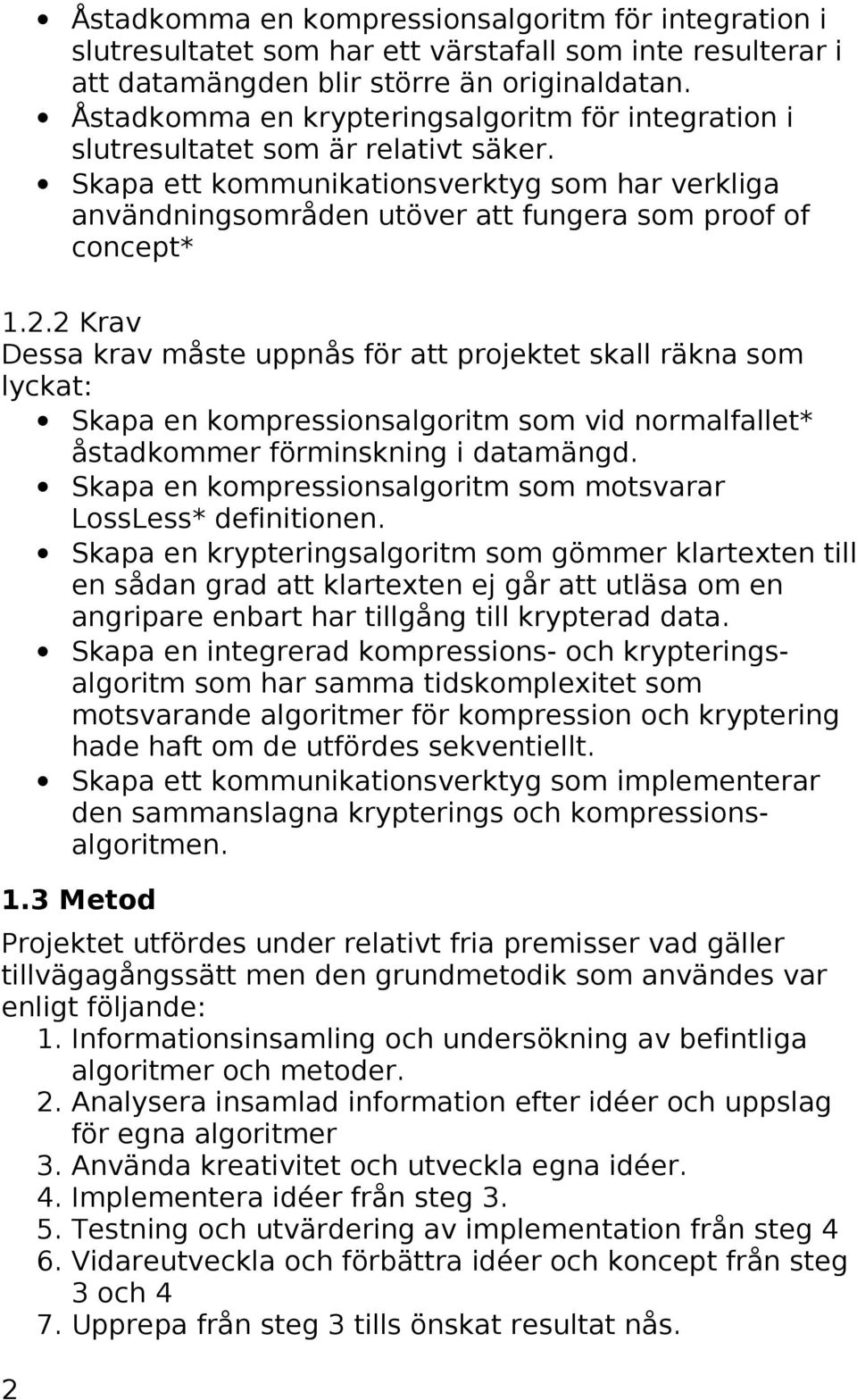 Skapa ett kommunikationsverktyg som har verkliga användningsområden utöver att fungera som proof of concept* 1.2.