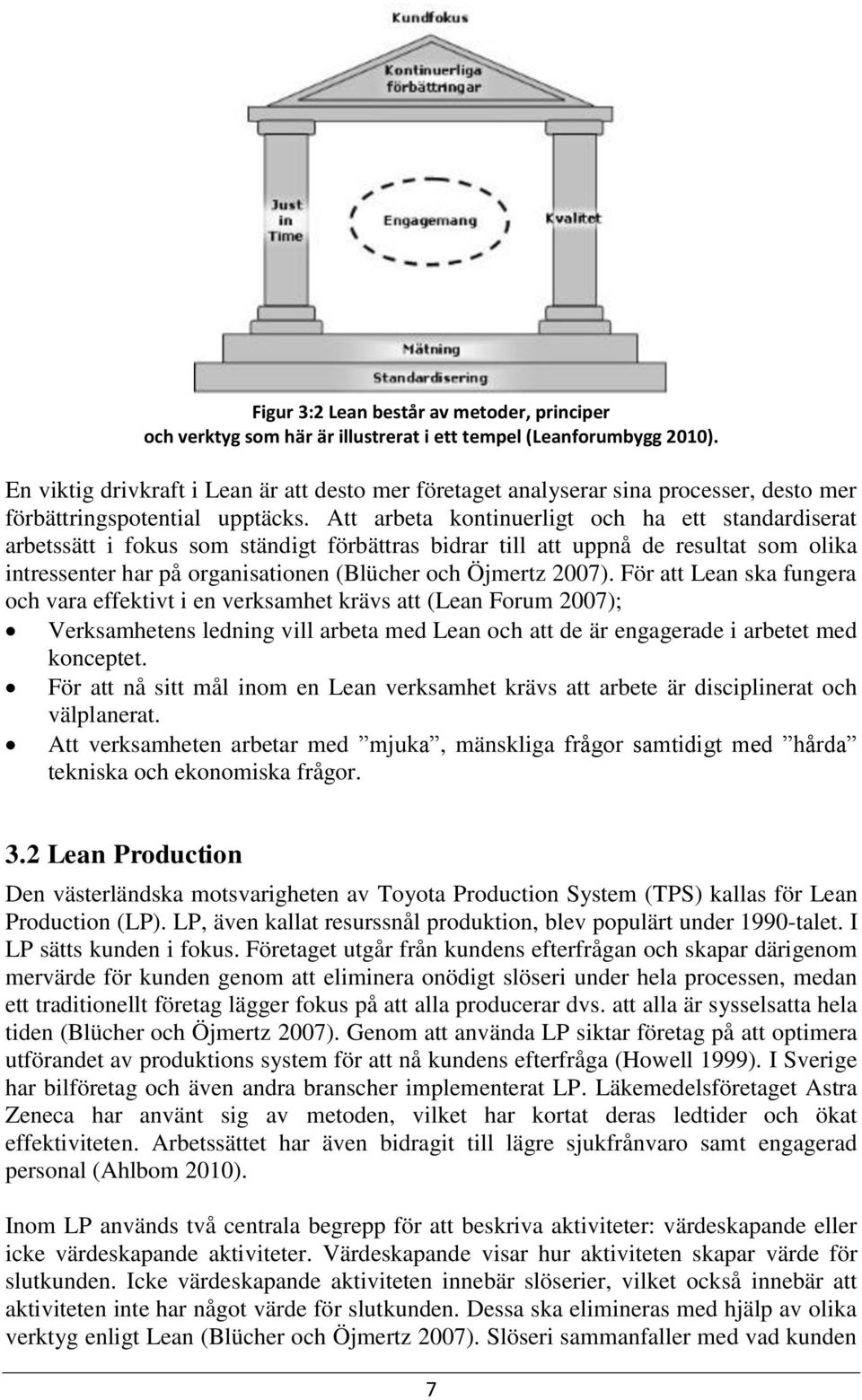 Att arbeta kontinuerligt och ha ett standardiserat arbetssätt i fokus som ständigt förbättras bidrar till att uppnå de resultat som olika intressenter har på organisationen (Blücher och Öjmertz 2007).