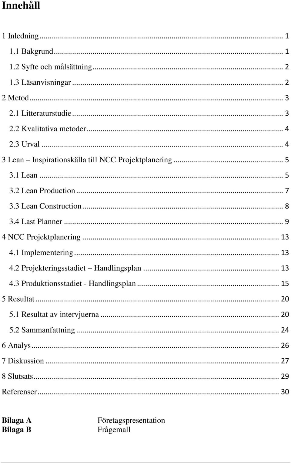 .. 9 4 NCC Projektplanering... 13 4.1 Implementering... 13 4.2 Projekteringsstadiet Handlingsplan... 13 4.3 Produktionsstadiet - Handlingsplan... 15 5 Resultat... 20 5.