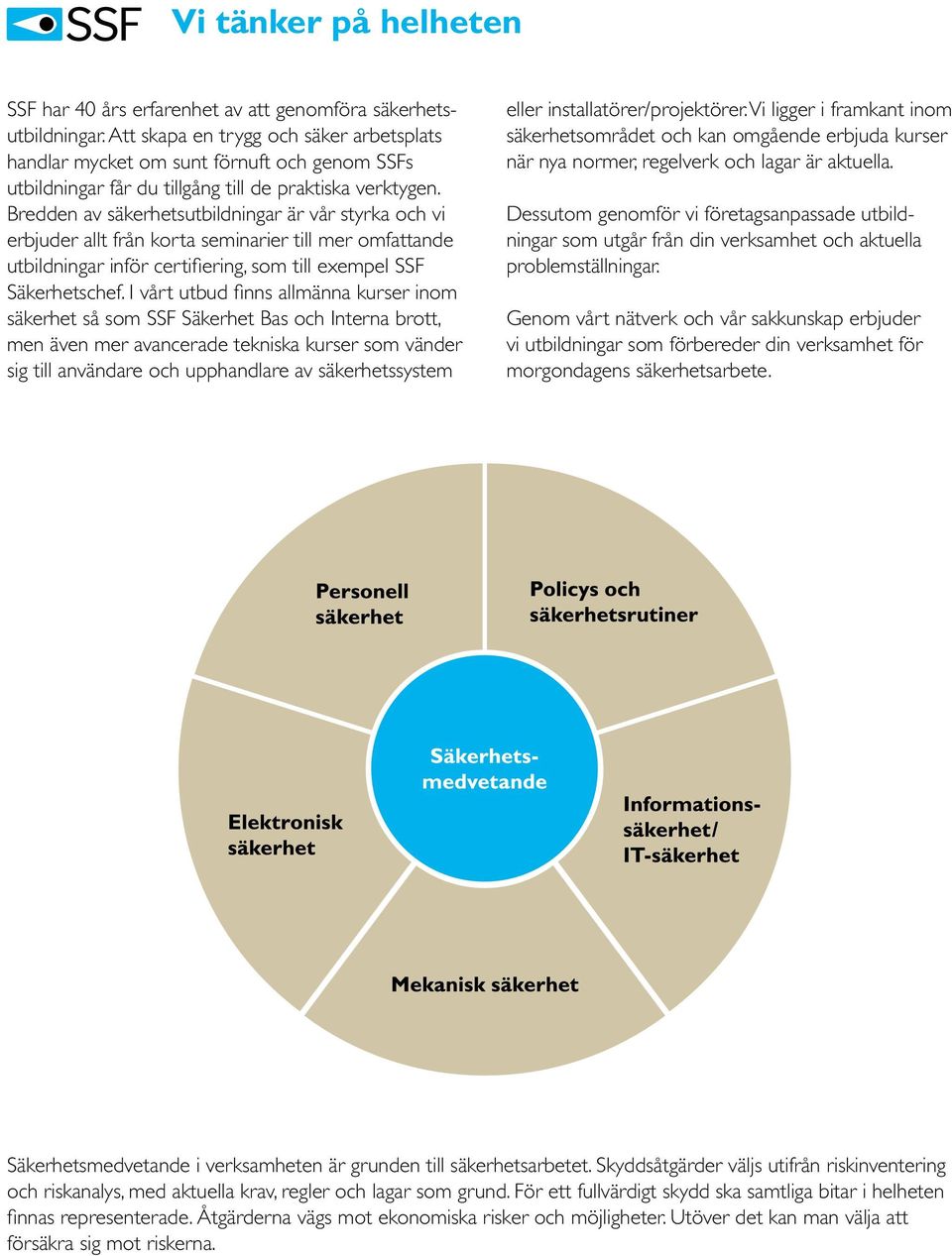 Bredden av säker hetsutbildningar är vår styrka och vi erbjuder allt från korta seminarier till mer omfattande utbildningar inför certifiering, som till exempel SSF Säkerhetschef.