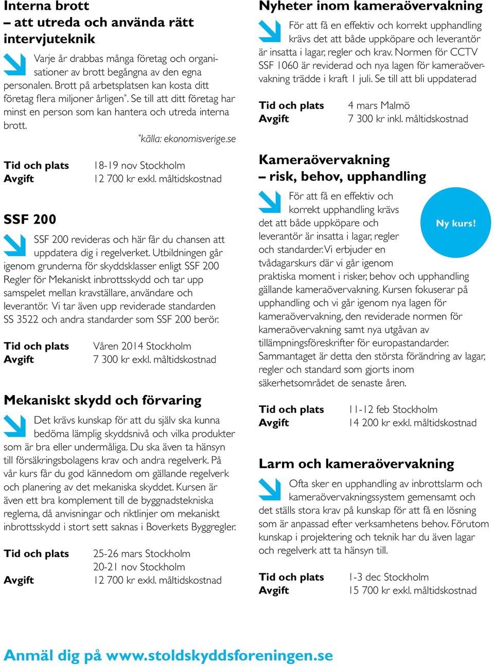 se SSF 200 18-19 nov Stockholm 12 700 kr exkl. måltidskostnad SSF 200 revideras och här får du chansen att uppdatera dig i regelverket.