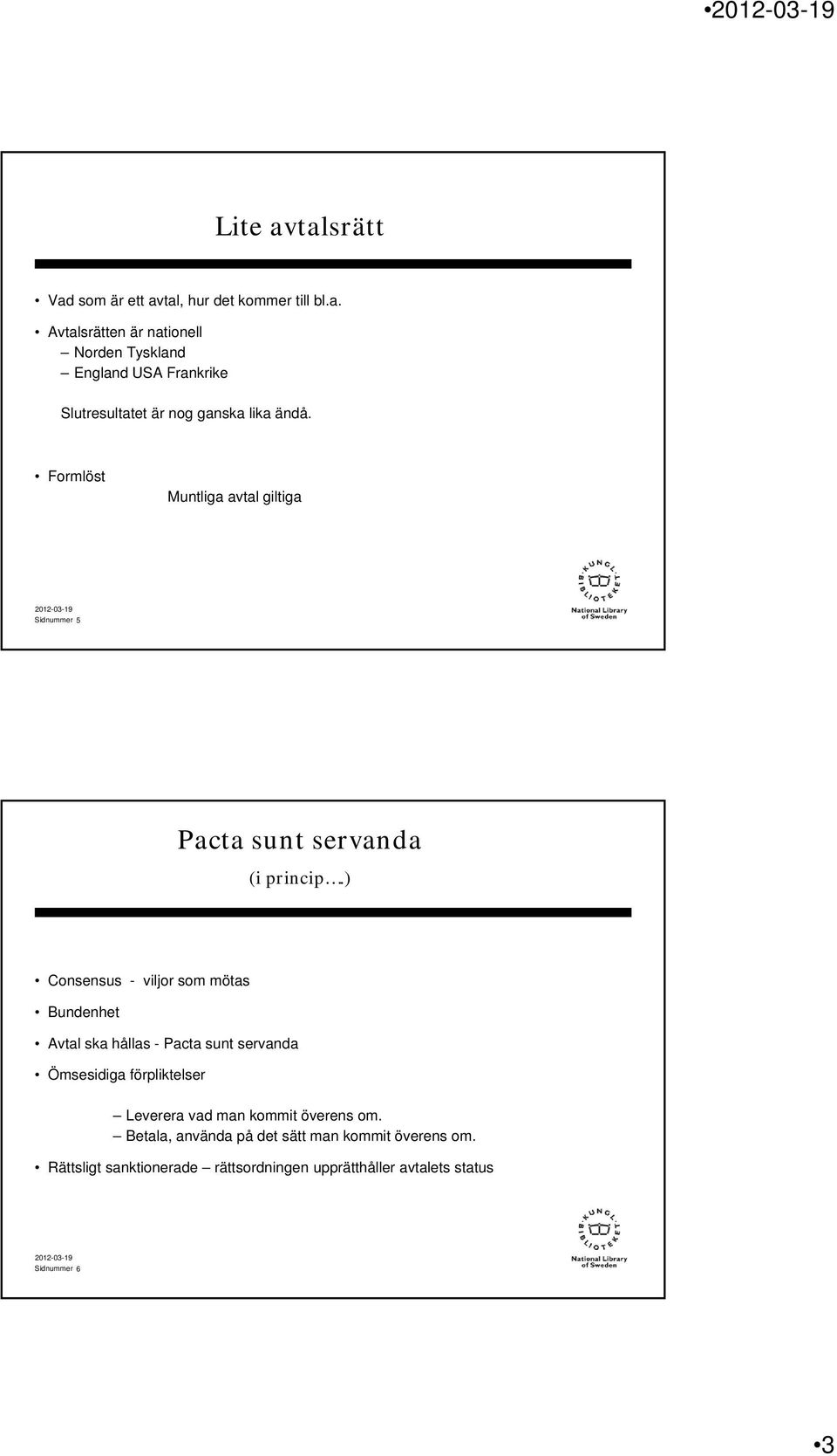 ) Consensus - viljor som mötas Bundenhet Avtal ska hållas - Pacta sunt servanda Ömsesidiga förpliktelser Leverera vad man kommit