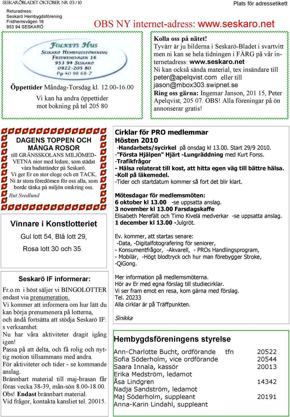 Tyvärr är ju bilderna i Seskarö-Bladet i svartvitt men ni kan se hela tidningen i FÄRG på vår internetadress: www.seskaro.net Ni kan också sända material, tex insändare till peter@apelqvist.