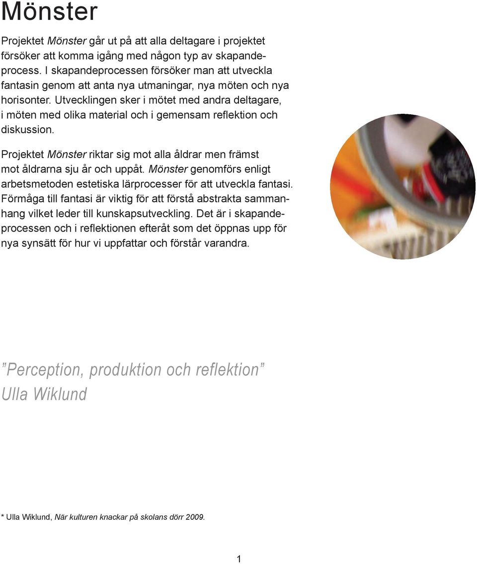 Utvecklingen sker i mötet med andra deltagare, i möten med olika material och i gemensam reflektion och diskussion.