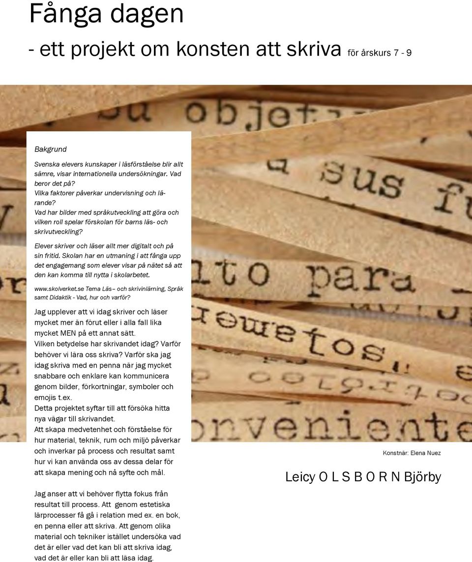 Elever skriver och läser allt mer digitalt och på sin fritid. Skolan har en utmaning i att fånga upp det engagemang som elever visar på nätet så att den kan komma till nytta i skolarbetet. www.