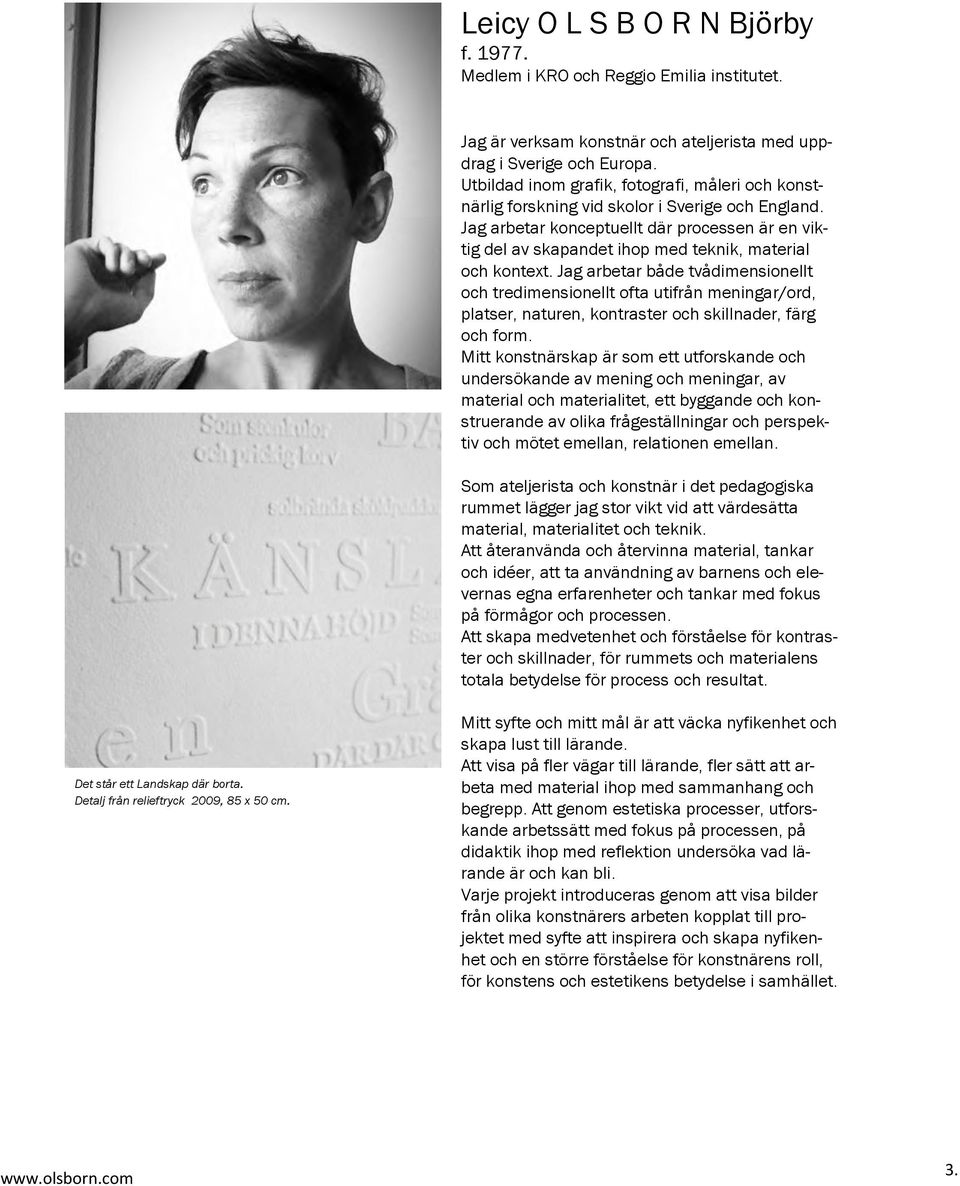 Jag arbetar konceptuellt där processen är en viktig del av skapandet ihop med teknik, material och kontext.