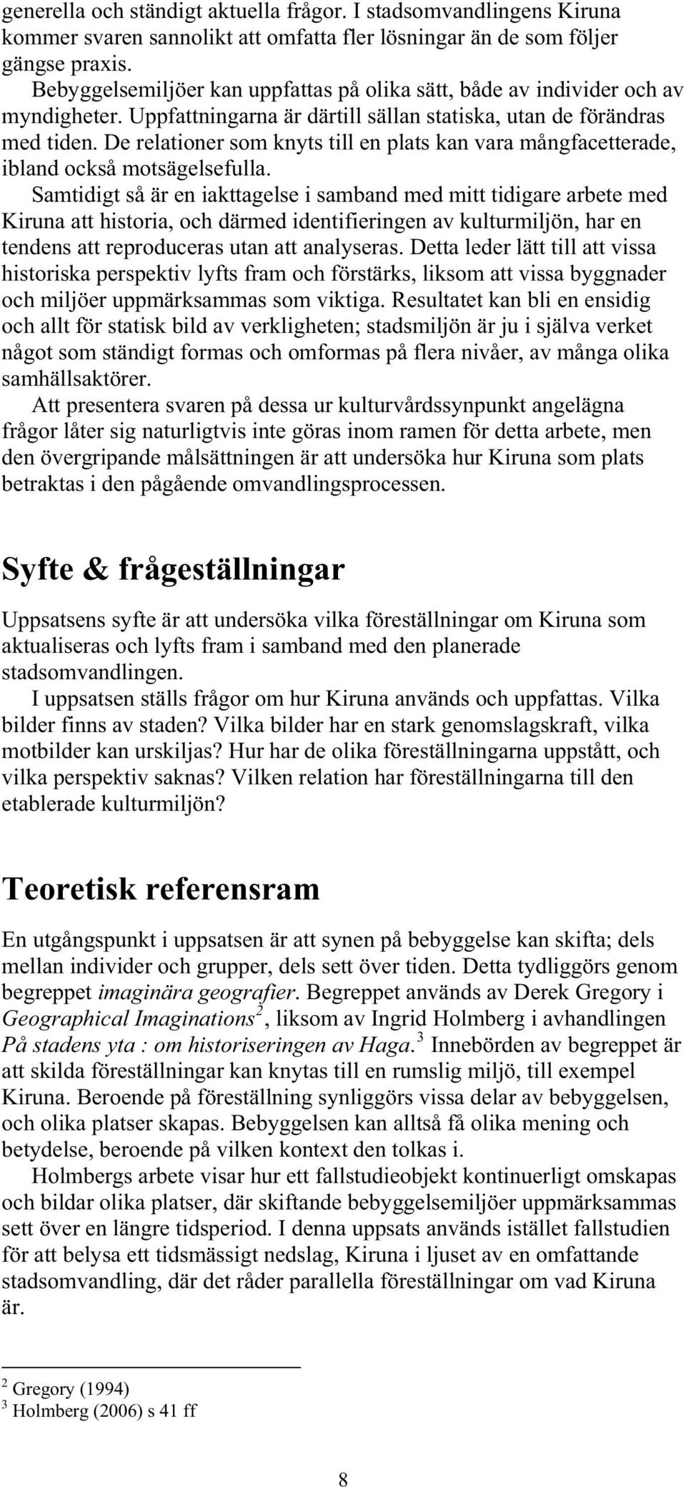 De relationer som knyts till en plats kan vara mångfacetterade, ibland också motsägelsefulla.