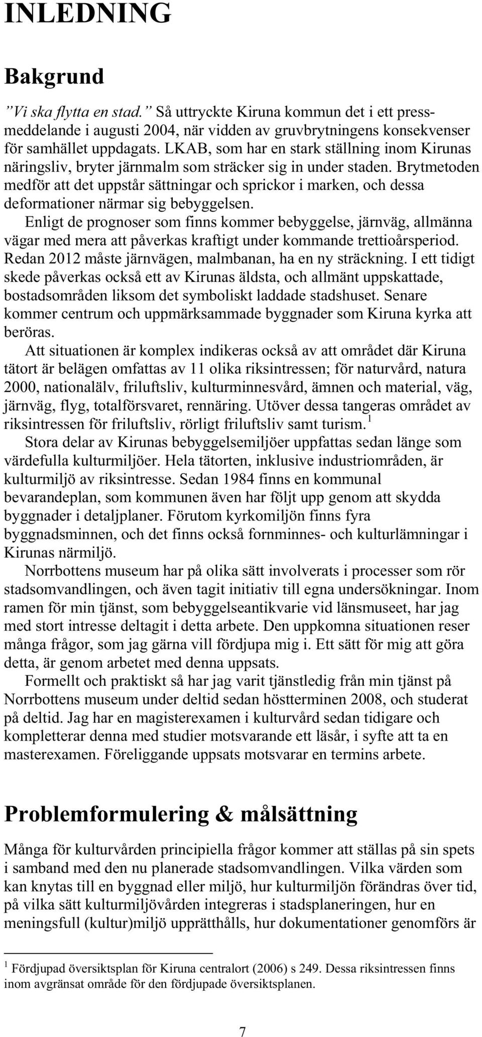 Brytmetoden medför att det uppstår sättningar och sprickor i marken, och dessa deformationer närmar sig bebyggelsen.