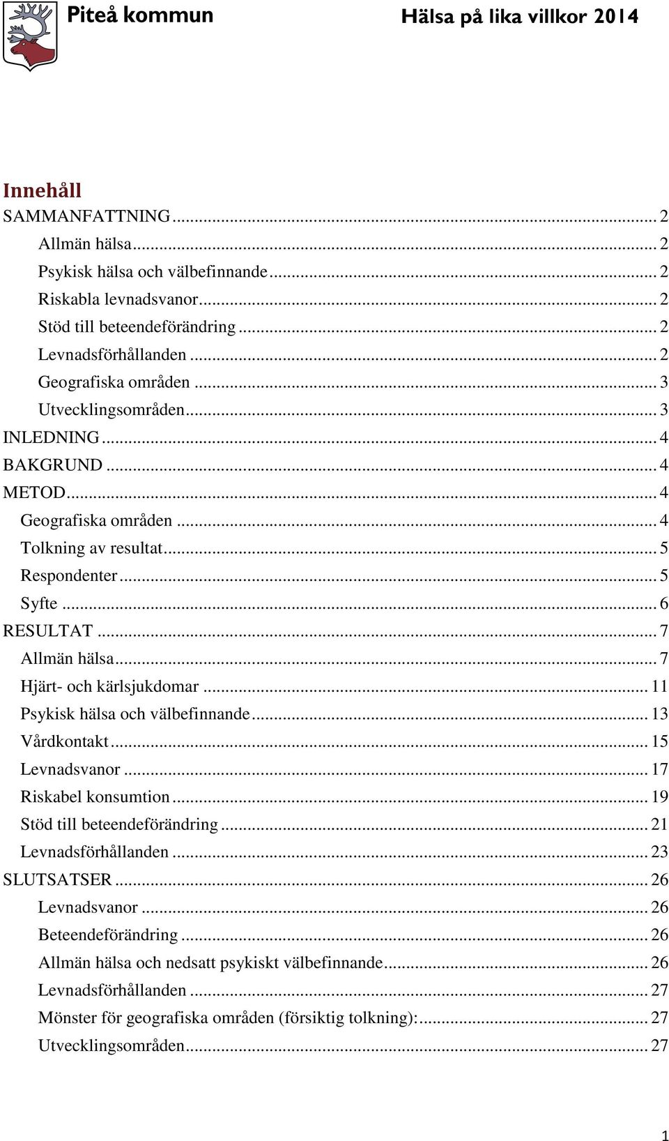 .. 7 Hjärt- och kärlsjukdomar... 11 Psykisk hälsa och välbefinnande... 13 Vårdkontakt... 15 Levnadsvanor... 17 Riskabel konsumtion... 19 Stöd till beteendeförändring... 21 Levnadsförhållanden.