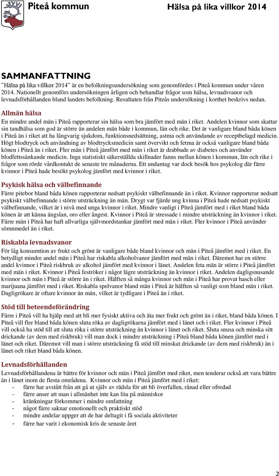 Allmän hälsa En mindre andel män i Piteå rapporterar sin hälsa som bra jämfört med män i riket. Andelen kvinnor som skattar sin tandhälsa som god är större än andelen män både i kommun, län och rike.