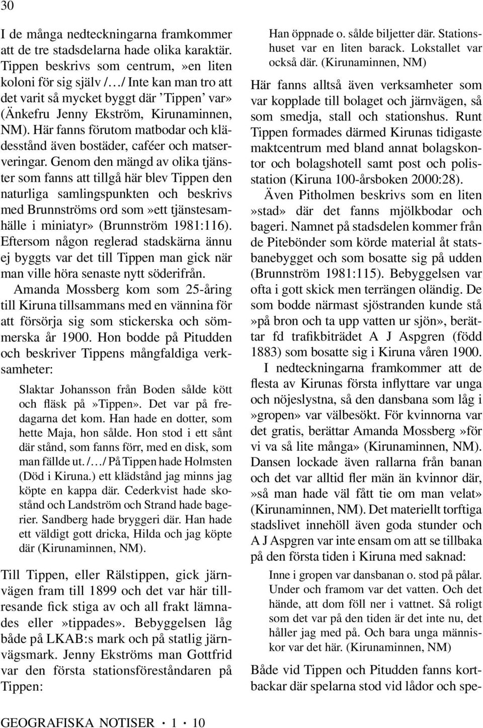 Här fanns förutom matbodar och klädesstånd även bostäder, caféer och matserveringar.