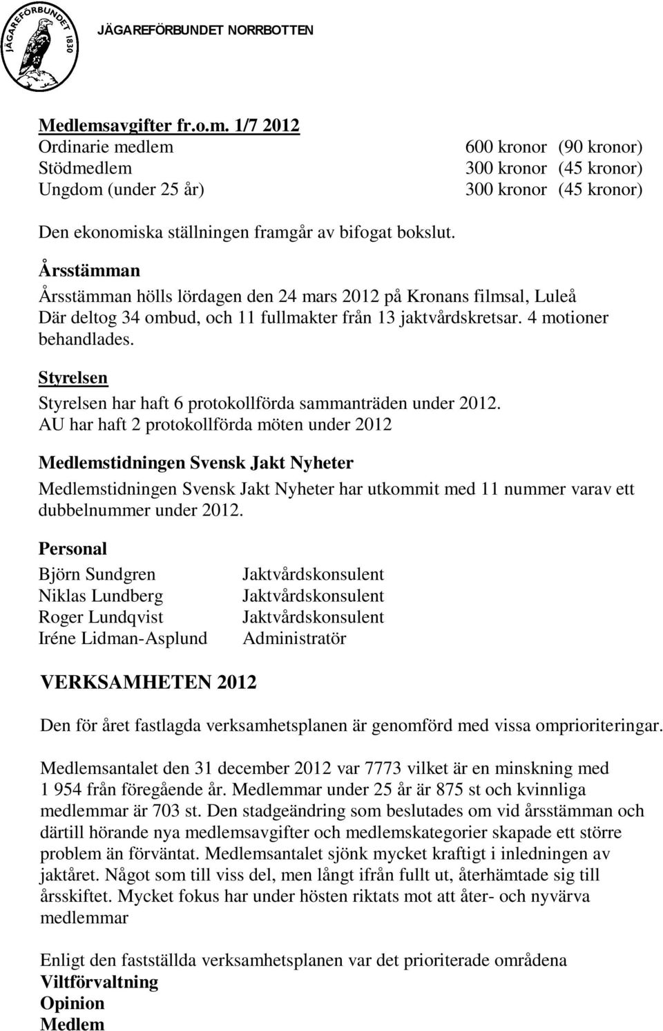 Styrelsen Styrelsen har haft 6 protokollförda sammanträden under 2012.