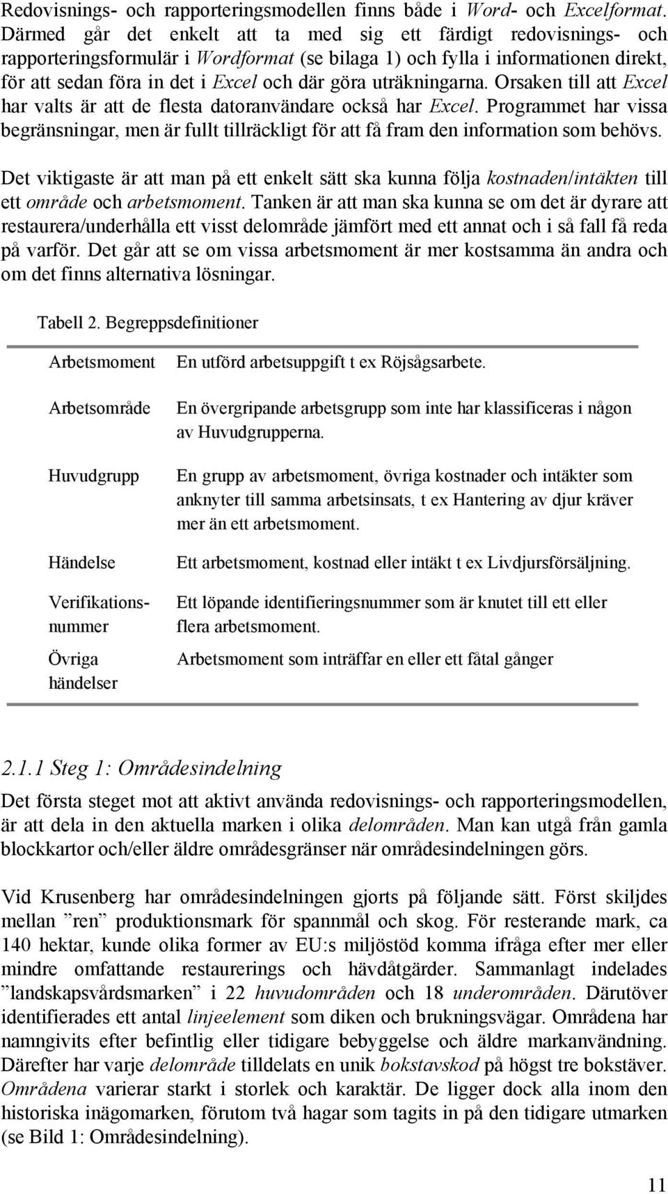 uträkningarna. Orsaken till att Excel har valts är att de flesta datoranvändare också har Excel.