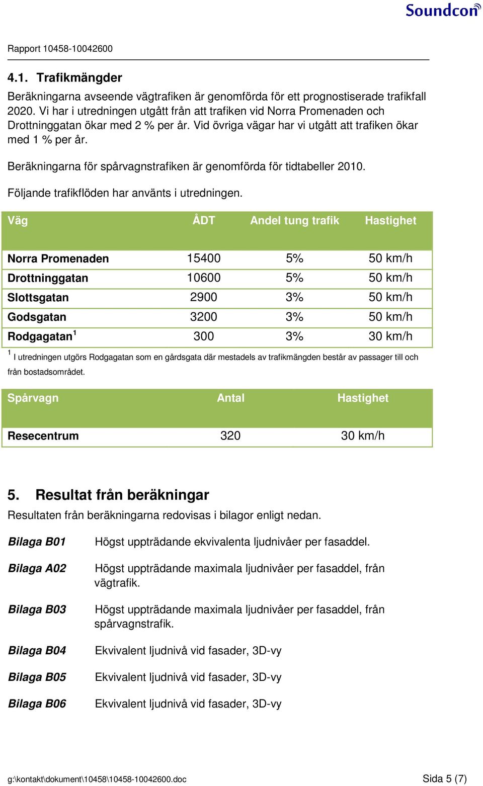 Beräkningarna för spårvagnstrafiken är genomförda för tidtabeller 2010. Följande trafikflöden har använts i utredningen.