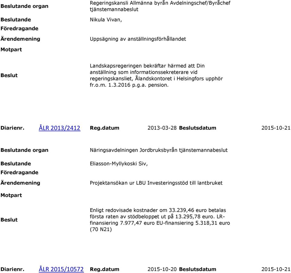 datum 2013-03-28 sdatum 2015-10-21 organ Näringsavdelningen Jordbruksbyrån Eliasson-Myllykoski Siv, Projektansökan ur LBU Investeringsstöd till lantbruket Enligt redovisade