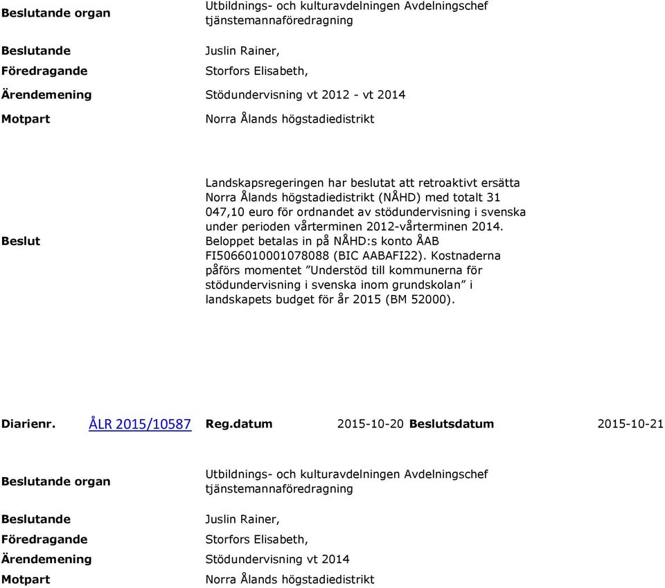 2012-vårterminen 2014. Beloppet betalas in på NÅHD:s konto ÅAB FI5066010001078088 (BIC AABAFI22).