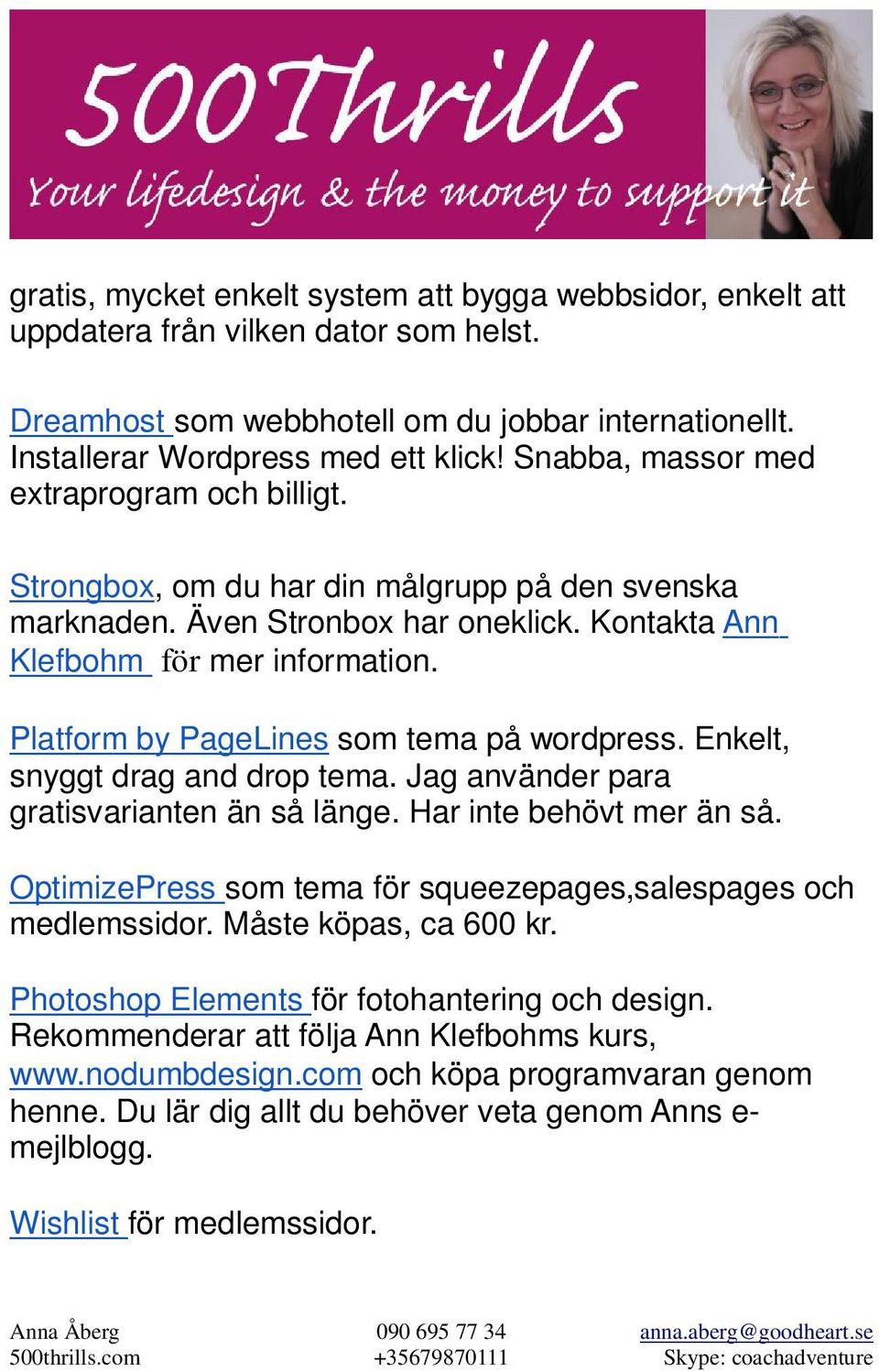 Platform by PageLines som tema på wordpress. Enkelt, snyggt drag and drop tema. Jag använder para gratisvarianten än så länge. Har inte behövt mer än så.