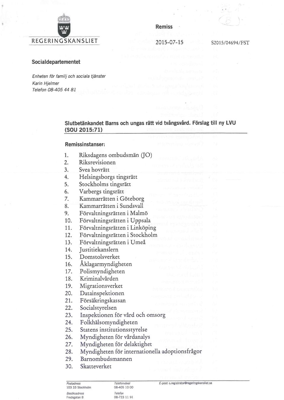 Varbergs tingsrätt 7. Kammarrätten i Göteborg 8. Kammarrätten i Sundsvall 9. Förvaltningsrätten i Malmö 10. Förvaltningsrätten i Uppsala 11. Förvaltningsrätten i Linköping 12.