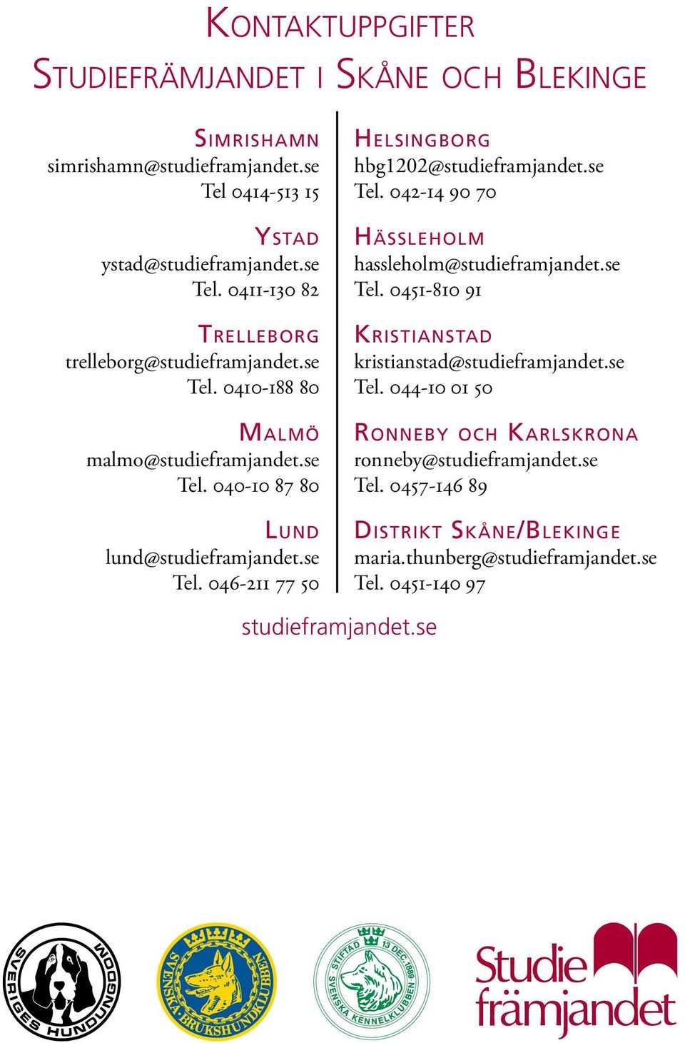 se Tel. 0451-810 91 Kristianstad kristianstad@studieframjandet.se Tel. 044-10 01 50 Ronneby och Karlskrona ronneby@studieframjandet.se Tel. 0457-146 89 Distrikt Skåne/Blekinge maria.