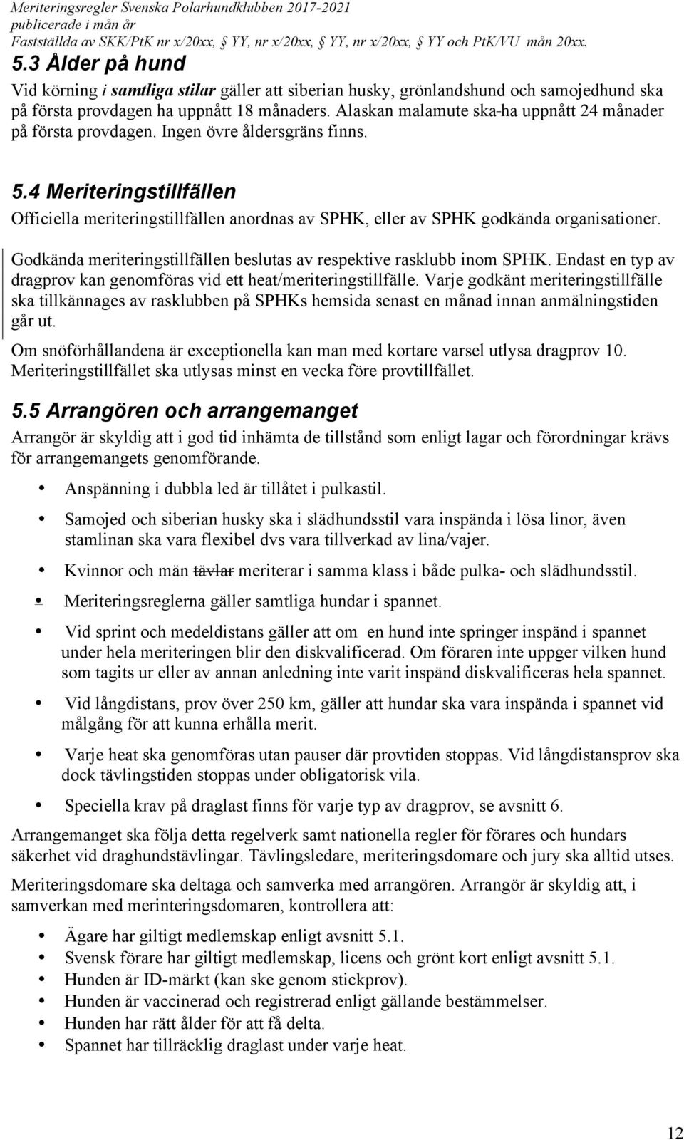 4 Meriteringstillfällen Officiella meriteringstillfällen anordnas av SPHK, eller av SPHK godkända organisationer. Godkända meriteringstillfällen beslutas av respektive rasklubb inom SPHK.