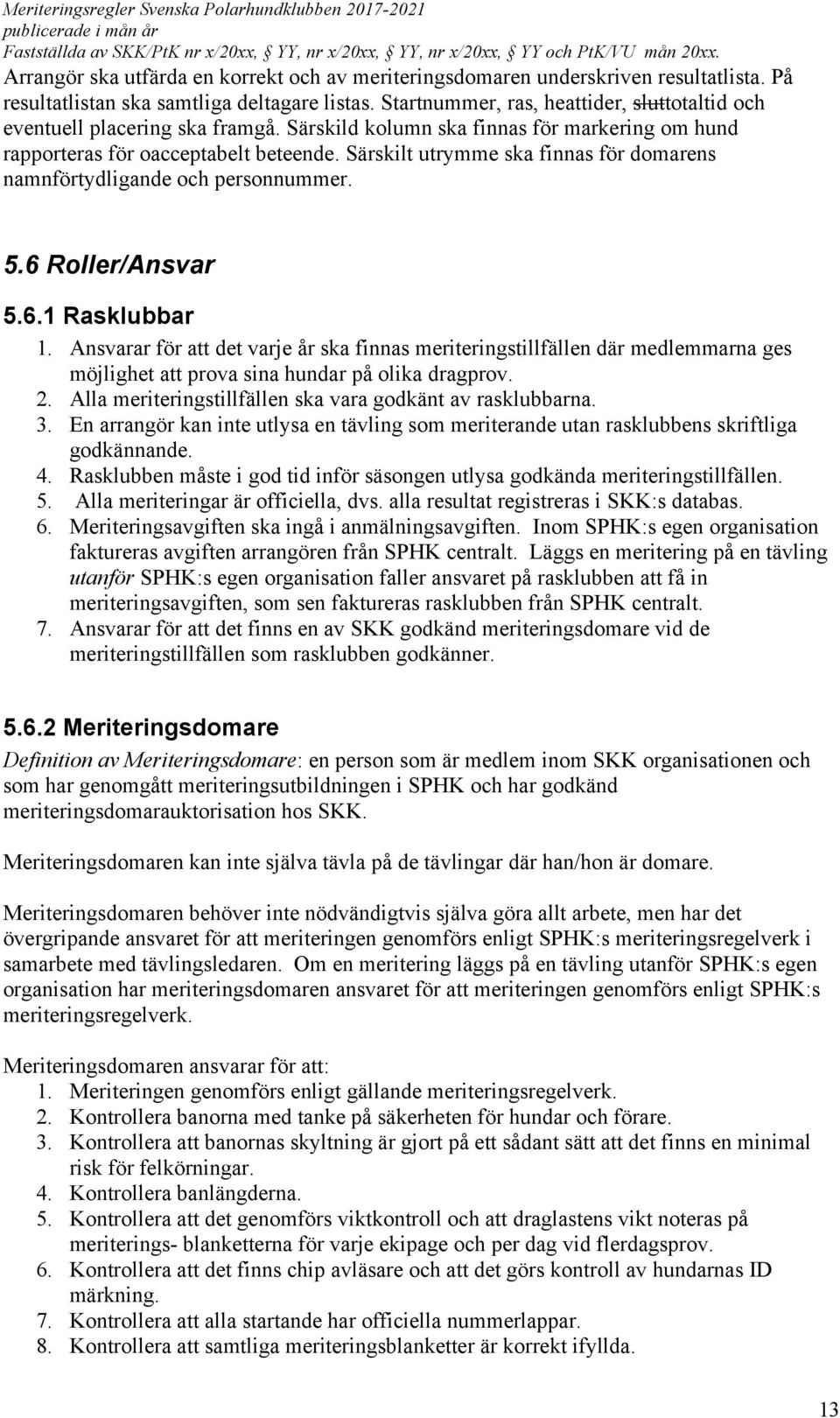 Särskilt utrymme ska finnas för domarens namnförtydligande och personnummer. 5.6 Roller/Ansvar 5.6.1 Rasklubbar 1.
