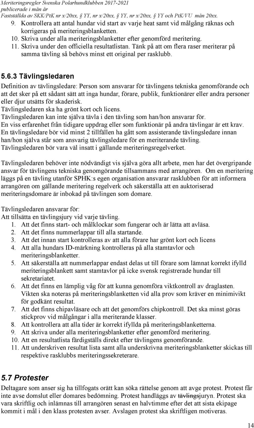 3 Tävlingsledaren Definition av tävlingsledare: Person som ansvarar för tävlingens tekniska genomförande och att det sker på ett sådant sätt att inga hundar, förare, publik, funktionärer eller andra