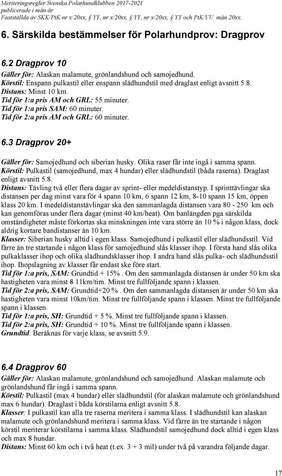 Tid för 2:a pris AM och GRL: 60 minuter. 6.3 Dragprov 20+ Gäller för: Samojedhund och siberian husky. Olika raser får inte ingå i samma spann.