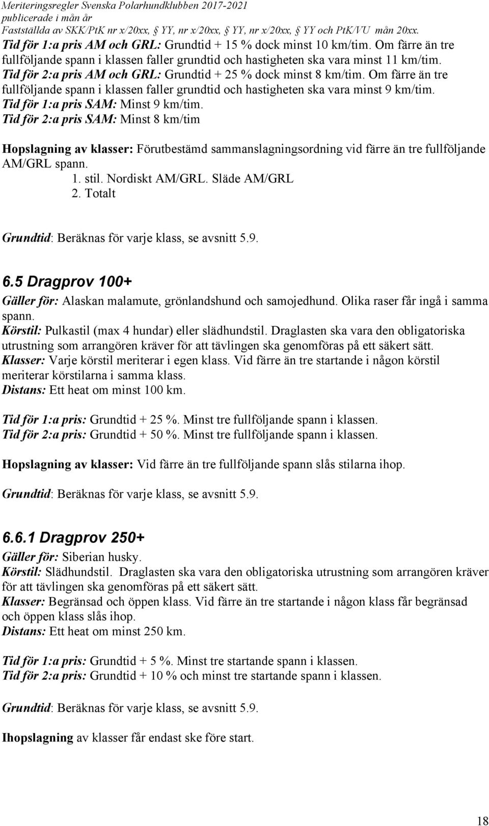 Tid för 1:a pris SAM: Minst 9 km/tim. Tid för 2:a pris SAM: Minst 8 km/tim Hopslagning av klasser: Förutbestämd sammanslagningsordning vid färre än tre fullföljande AM/GRL spann. 1. stil.