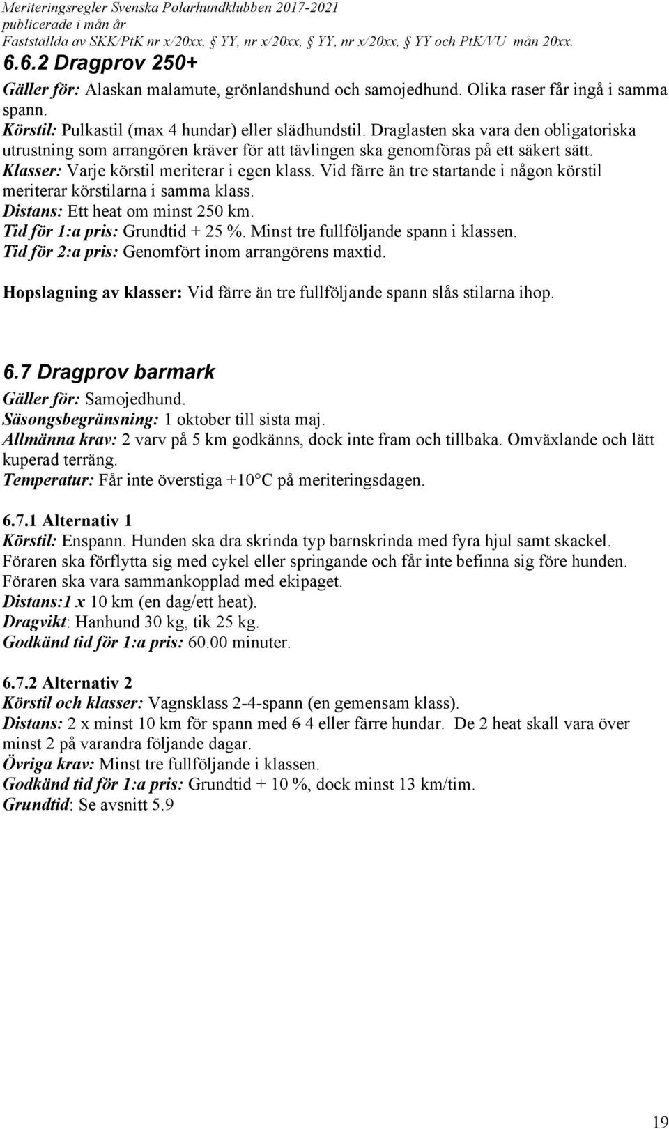 Vid färre än tre startande i någon körstil meriterar körstilarna i samma klass. Distans: Ett heat om minst 250 km. Tid för 1:a pris: Grundtid + 25 %. Minst tre fullföljande spann i klassen.