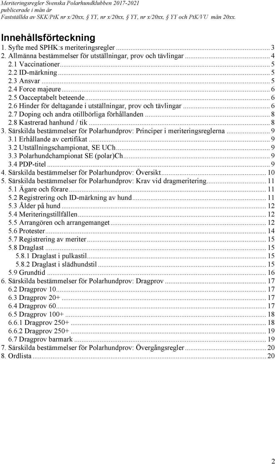 Särskilda bestämmelser för Polarhundprov: Principer i meriteringsreglerna... 9 3.1 Erhållande av certifikat... 9 3.2 Utställningschampionat, SE UCh... 9 3.3 Polarhundchampionat SE (polar)ch... 9 3.4 PDP-titel.
