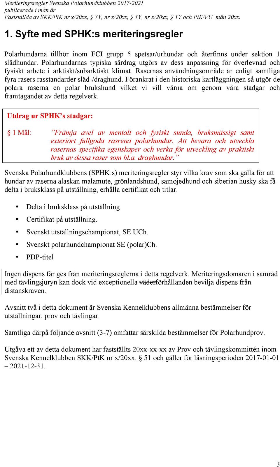 Rasernas användningsområde är enligt samtliga fyra rasers rasstandarder släd-/draghund.
