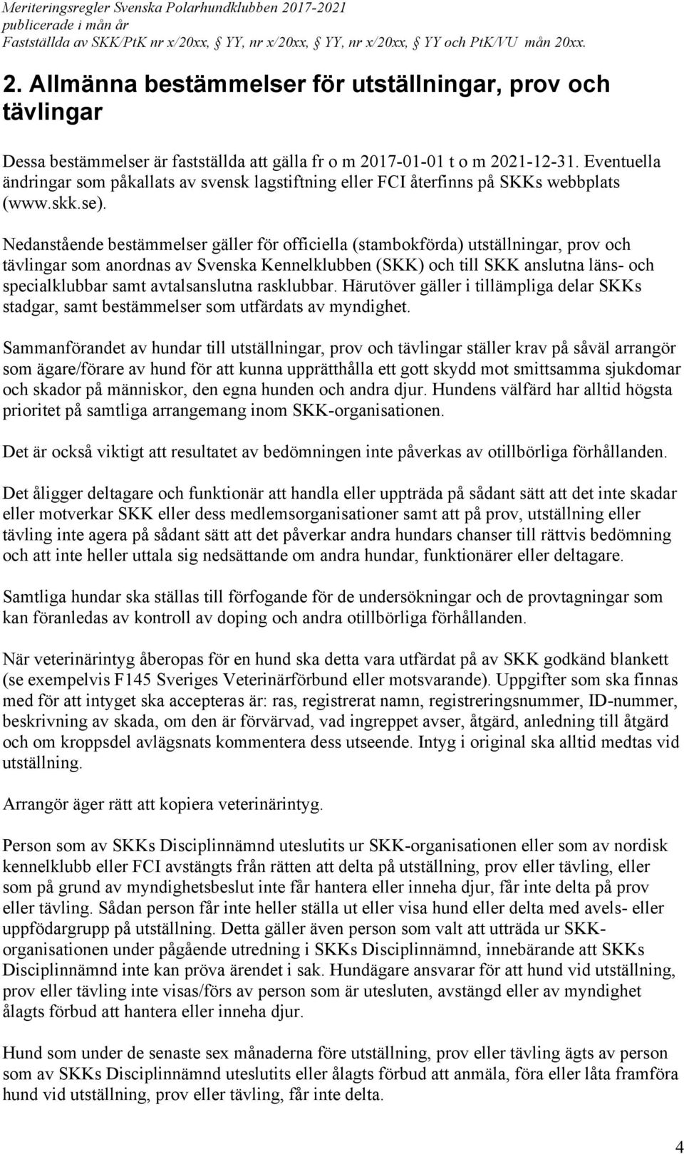 Nedanstående bestämmelser gäller för officiella (stambokförda) utställningar, prov och tävlingar som anordnas av Svenska Kennelklubben (SKK) och till SKK anslutna läns- och specialklubbar samt
