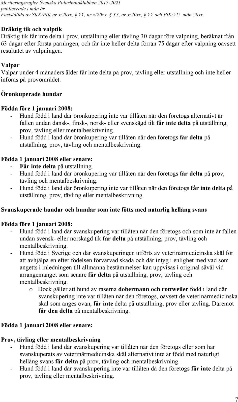 Öronkuperade hundar Födda före 1 januari 2008: - Hund född i land där öronkupering inte var tillåten när den företogs alternativt är fallen undan dansk-, finsk-, norsk- eller svenskägd tik får inte